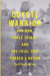Coyote Warrior: One Man, Three Tribes, And The Trial That Forged A Nation by: VanDevelder, Paul