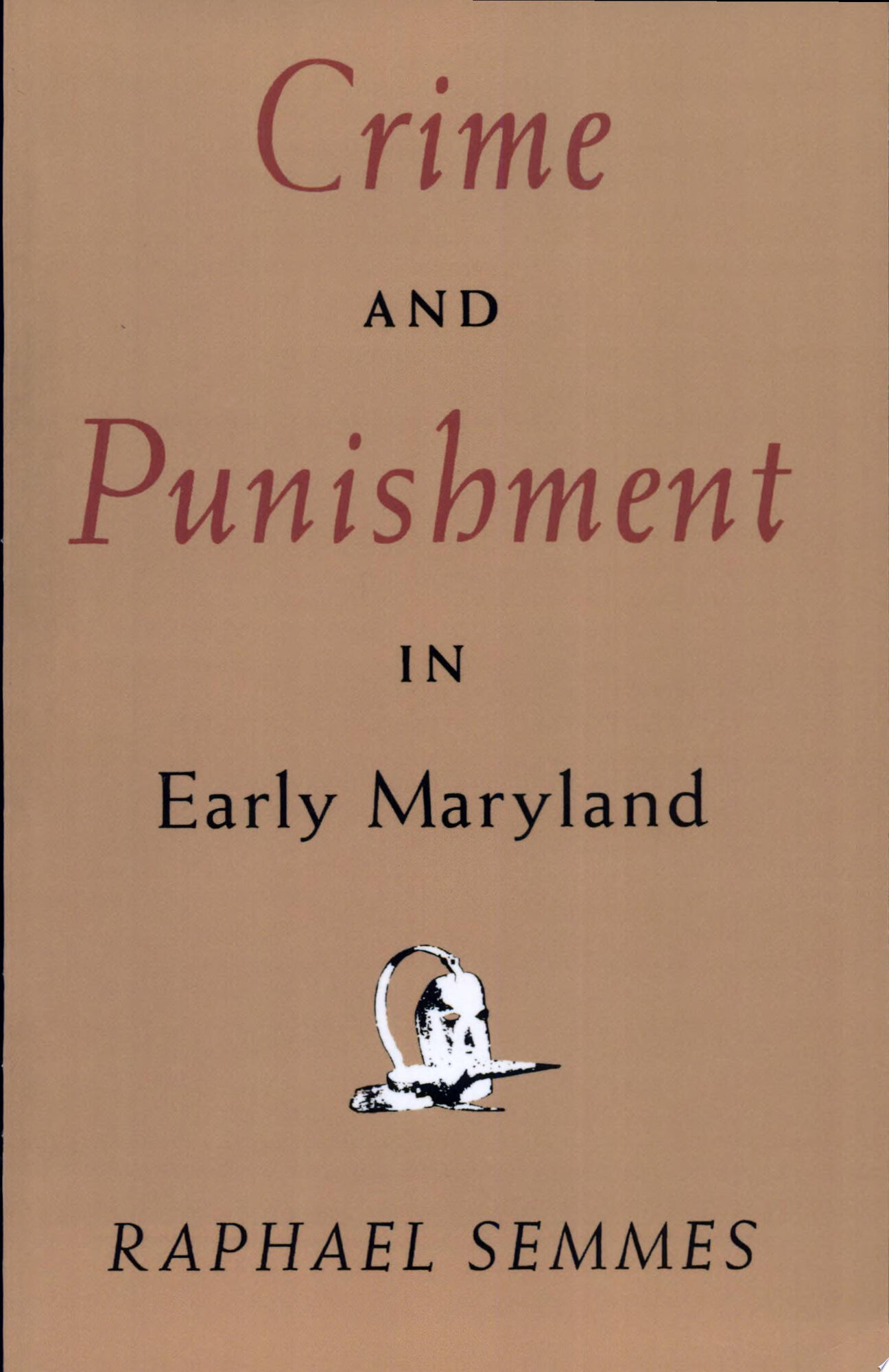 Crime and Punishment in Early Maryland by: Semmes, Raphael
