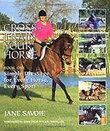 Cross-Train Your Horse: Book One: Simple Dressage for Every Horse, Every Sport (Bk. 1)Savoie, Jane