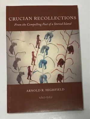 Crucian Recollections: From the Compelling Past of a Storied Island (SIGNED)Highfield, Arnold R.