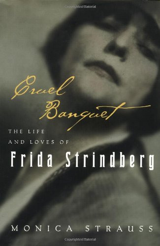 Cruel Banquet: The Life and Loves of Frida Strindberg by: Strauss, Monica