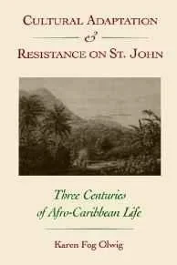 Cultural Adaptation and Resistance on St. John: Three Centuries of Afro-Caribbean LifeOlwig, Karen F.