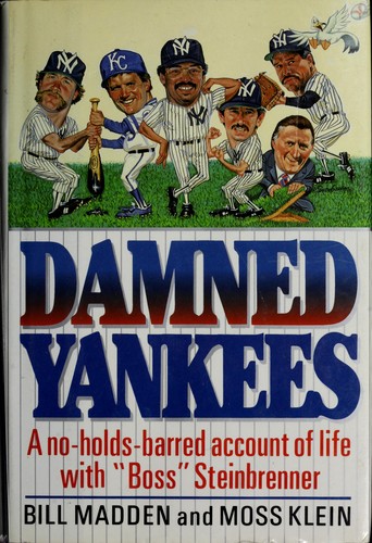Damned Yankees: A No-Holds-Barred Account of Life With Boss Steinbrenner by: Madden, Bill