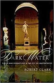 Dark Water: Flood and Redemption in the City of MasterpiecesClark, Robert
