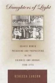 Daughters of Light: Quaker Women Preaching and Prophesying in the Colonies and Abroad, 1700-1775Larson, Rebecca