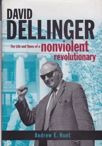 David Dellinger: The Life and Times of a Nonviolent Revolutionary by: Hunt, Andrew E.