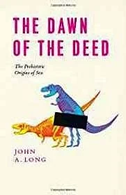 Dawn of the Deed, The: The Prehistoric Origins of SexLong, John A.