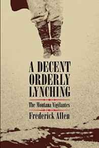 Decent, Orderly Lynching, A: The Montana VigilantesAllen, Frederick