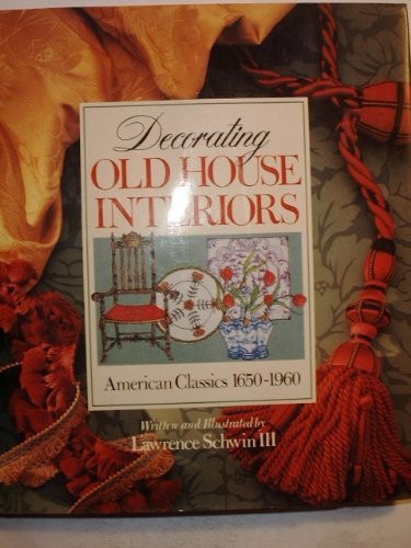 Decorating Old House Interiors: American Classics 1650-1960 by: Lawrence, III Schwin