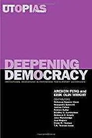 Deepening Democracy: Institutional Innovations in Empowered Participatory GovernanceFung, Archon