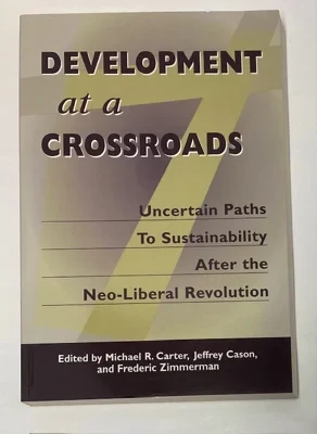 Development at a Crossroads: Uncertain Paths to Sustainability After the Neo-Liberal Revolution Carter, Michael R. (ed.)