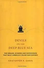 Devils on the Deep Blue Sea: The Dreams, Schemes and Showdowns that built American's Cruise-Ship EmpireGarin, Kristoffer A.
