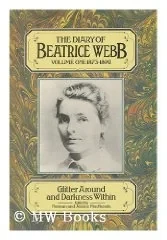 Diary of Beatrice Webb Volume I: "Glitter Around and Darkness Within," 1873-1892Webb, Beatrice