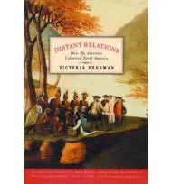 Distant Relations: How My Ancestors Colonized North AmericaFreeman, Victoria