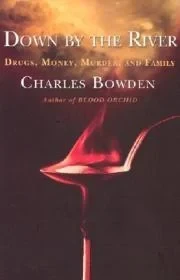 Down by the River : Drugs, Money, Murder, and FamilyBowden, Charles