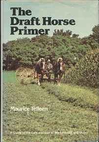 Draft Horse Primer, The: A Guide to the Care and Use of Work Horses and MulesTelleen, Maurice