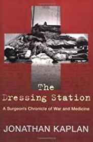 Dressing Station, The: A Surgeon's Chronicle of War and MedicineKaplan, Jonathan