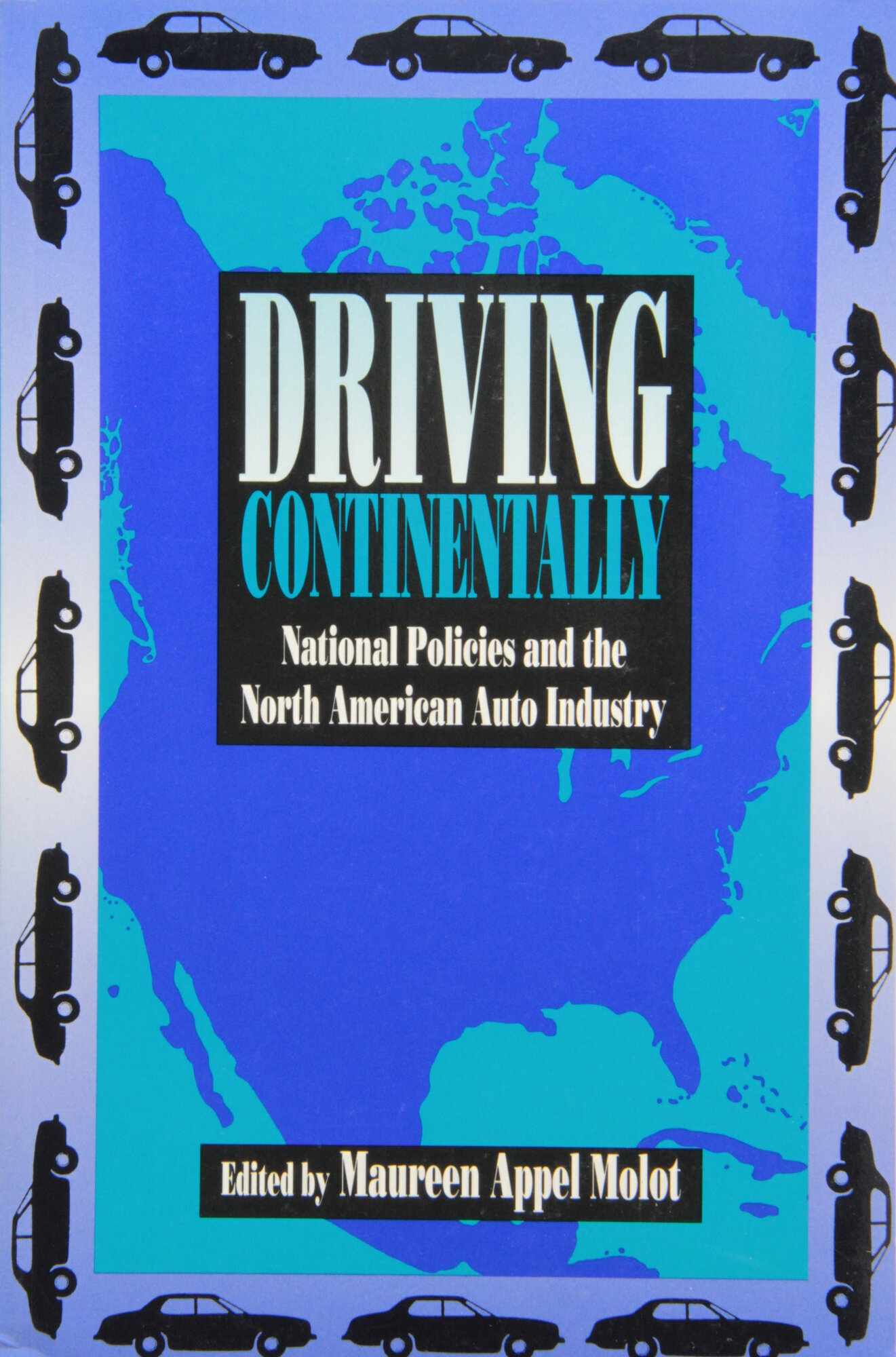 Driving Continentally: National Policies and the North American Auto Industry by: Molot, Maureen Appel (Editor)