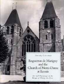 ENGUERRAN de MARIGNY AND THE CHURCH OF NOTRE-DAME AT ECOUIS Art and patronage in the reign of Philip the FairGillerman, Dorothy