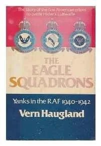 Eagle Squadrons, The: Yanks in the RAF, 1940-1942Haugland, Vern