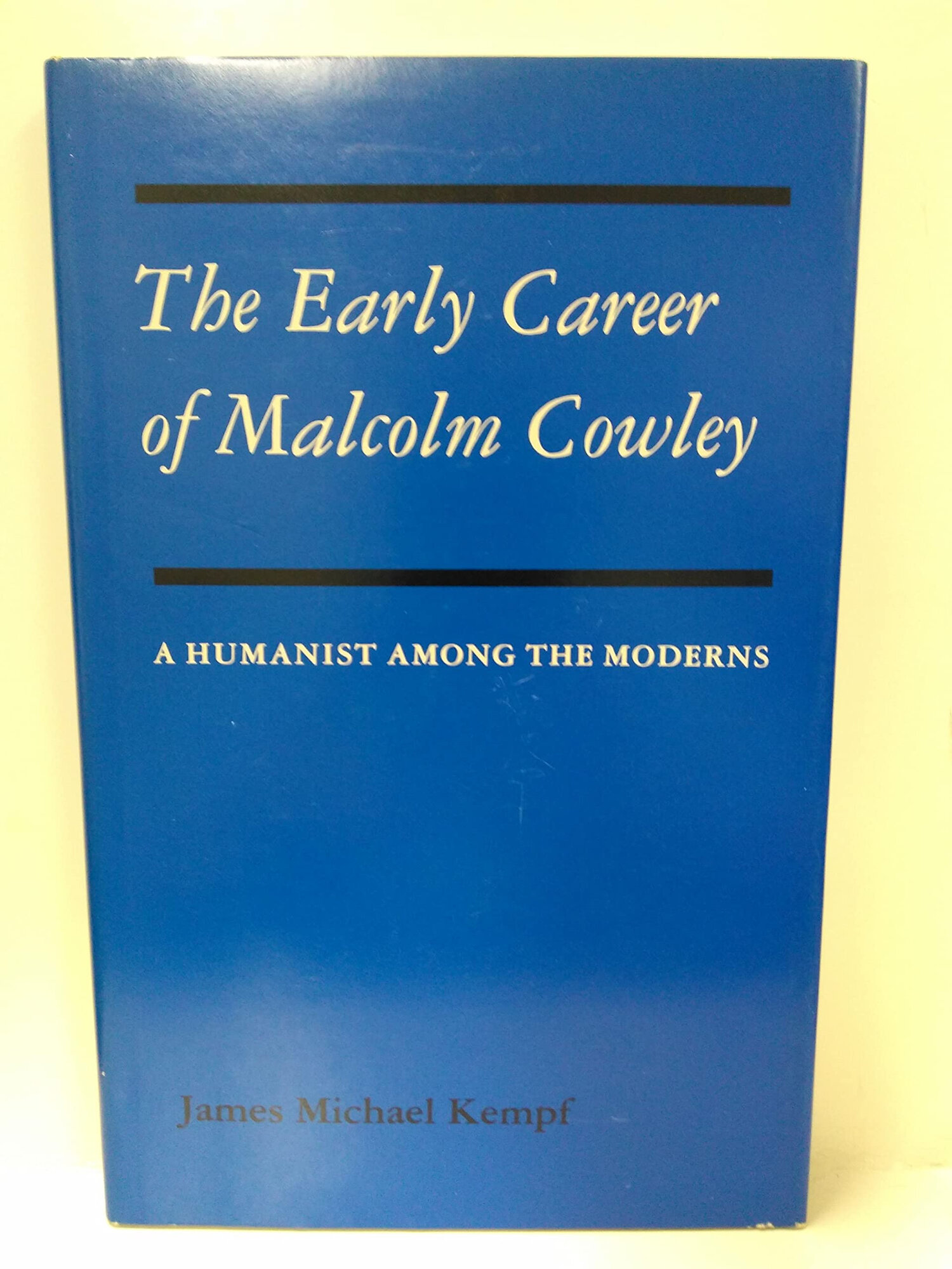 Early Career of Malcolm Cowley: A Humanist Among the Moderns by: Kempf, James M.