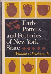Early Potters and Potteries of New York State by: Ketchum Jr., William C.
