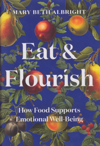 Eat & Flourish: How Food Supports Emotional Well-Being by: Albright, Mary Beth