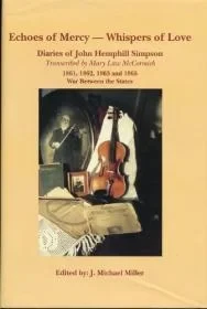 Echoes of Mercy  Whispers of Love: Diaries of John Hemphill Simpson  1861,1862, 1863 and 1865 War Between the StatesMiller (Ed.), J. Michael