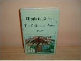 Elizabeth Bishop: The Collected ProseBishop, Elizabeth