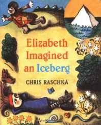 Elizabeth imagined an icebergRaschka, Christopher, Illust. by: Christopher Raschka 