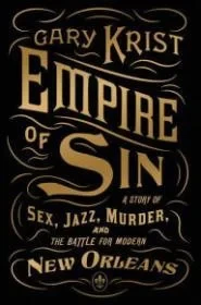 Empire of Sin: A Story of Sex, Jazz, Murder, and the Battle for Modern New OrleansKrist, Gary