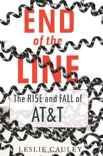 End of the Line: The Rise and Fall of AT&T by: Cauley, Leslie