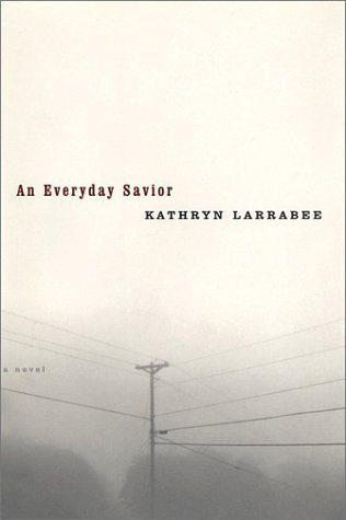 Everyday Savior, An : A Novel by: Larrabee, Kathryn