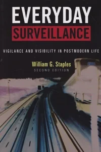 Everyday Surveillance: Vigilance and Visibility in Postmodern Life by: Staples, William G.