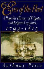 Eyes of the Fleet, The: A Popular History of Frigates and Frigate Captains 1793-1815Price, Anthony