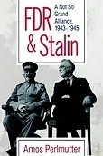FDR & Stalin: A Not So Grand Alliance, 1943-1945Perlmutter, Amos