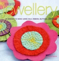 Fabric Jewellery: 25 Designs to Make Using Silk, Ribbon, Buttons and BeadsSearle, Teresa