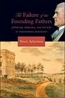 Failure of the Founding Fathers, The : Jefferson, Marshall, and the Rise of Presidential DemocracyAckerman, Bruce