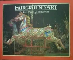 Fairground Art, Travelling Fairs: The Art Forms of Travelling Fairs, Carousels and Carnival MidwaysWeedon, Geoff & Richard Ward