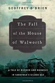 Fall of the House of Walworth, The: A Tale of Madness and Murder in Gilded Age AmericaO'Brien, Geoffrey