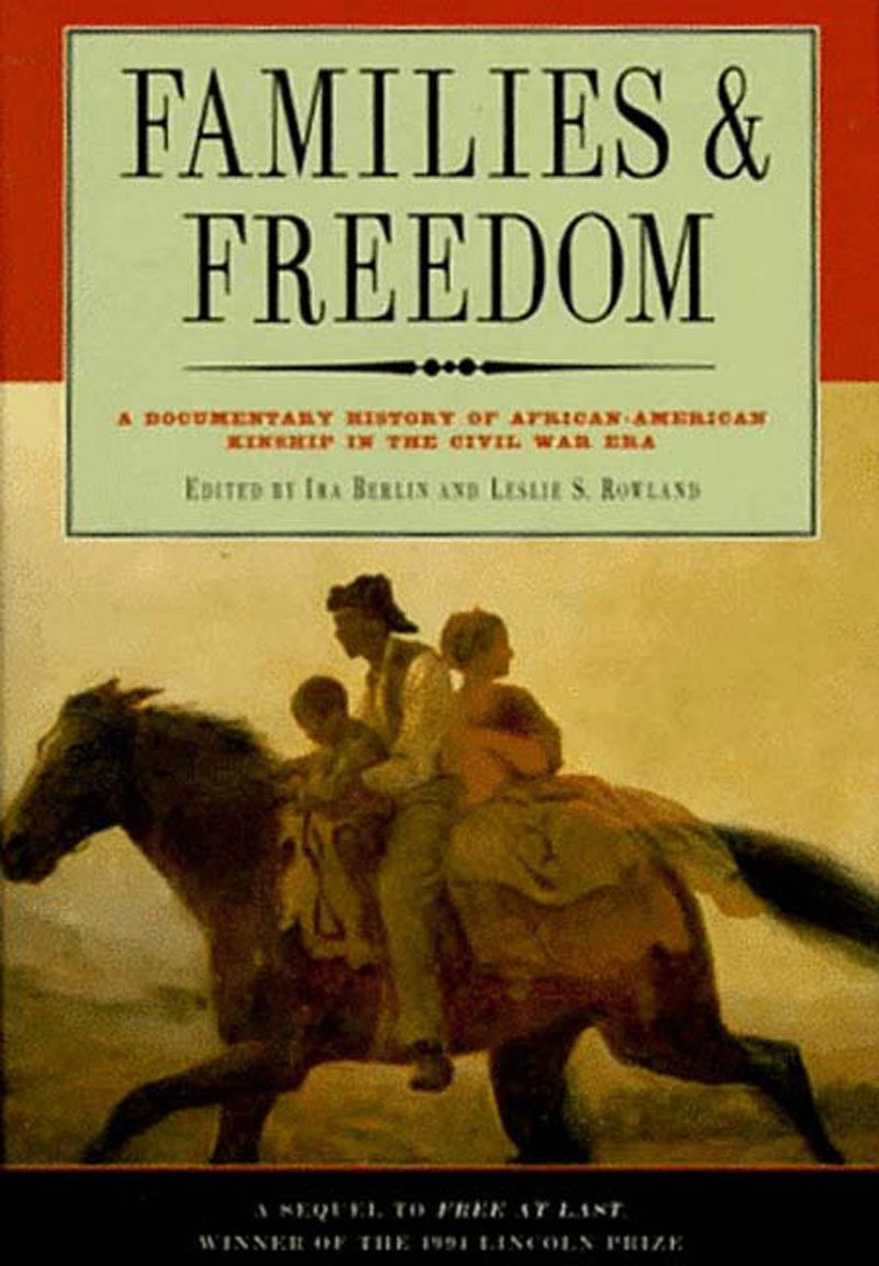 Families and Freedom: A Documentary History of African American Kinship in the Civil War Era by: Berlin, Ira