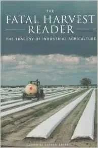 Fatal Harvest Reader, The: The Tragedy of Industrial AgricultureKimbrell, Andrew (editor)