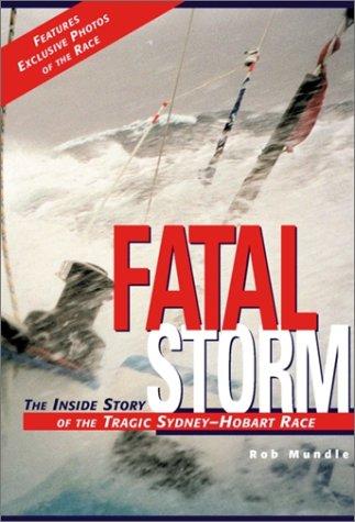 Fatal Storm: The Inside Story of the Tragic Sydney-Hobart Race by: Mundle, Rob
