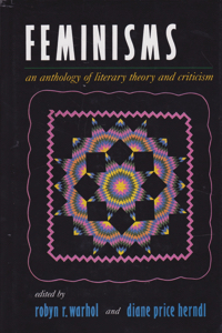 Feminisms: An Anthology of Literary Theory and Criticism by: Editor Warhol, Robyn R. Editor: Herndl, Diane P.