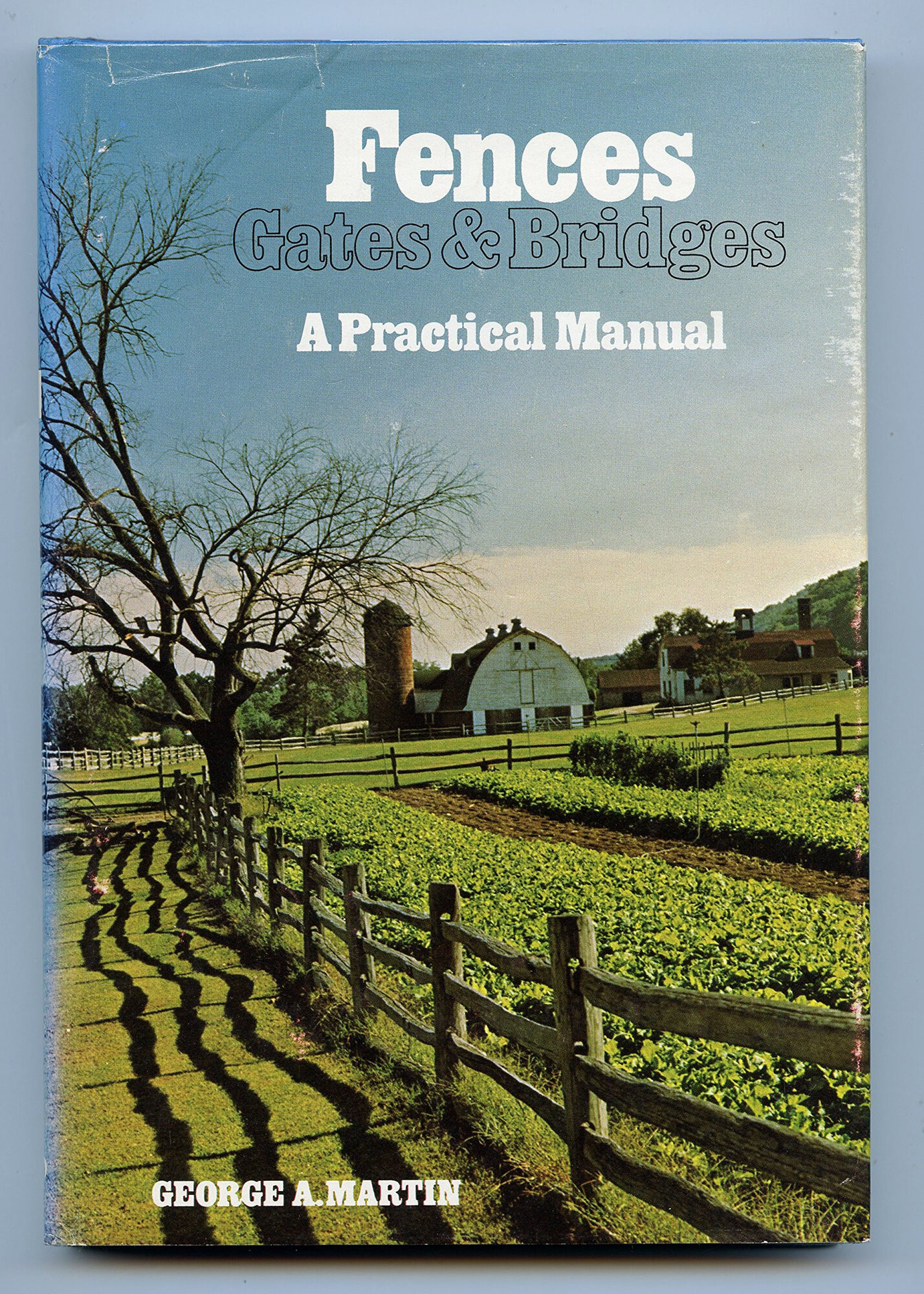 Fences, Gates and Bridges: A Practical Manual by: Martin, George A.