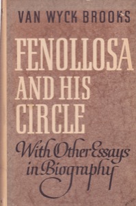 Fenollosa And His Circle: With Other Essays in Biography by: Brooks, Van Wyck
