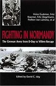 Fighting In Normandy: The German Army from D-Day to Villers-BocageIsby, David (EDITOR)