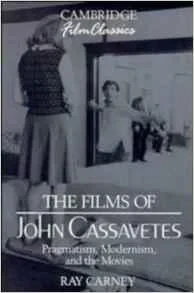 Films of John Cassavetes, The: Pragmatism, Modernism, and the Movies (Cambridge Film Classics)Carney, Ray