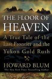 Floor of Heaven, The: A True Tale of the Last Frontier and the Yukon Gold RushBlum, Howard