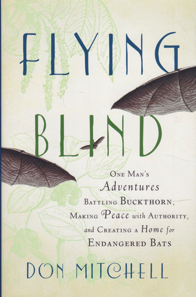 Flying Blind: One Man's Adventures Battling Buckthorn, Making Peace with Authority, and Creating a Home for Endangered Bats [INSCRIBED COPY] by: Mitchell, Don